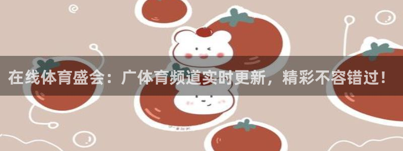 在线体育盛会：广体育频道实时更新，精彩不容错过！