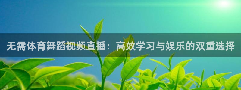无需体育舞蹈视频直播：高效学习与娱乐的双重选择