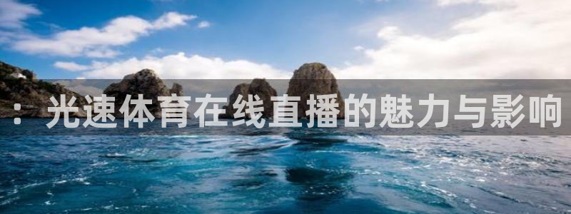 ：光速体育在线直播的魅力与影响