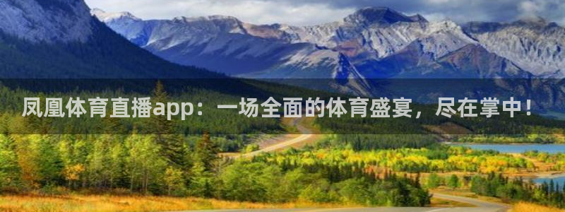 凤凰体育直播app：一场全面的体育盛宴，尽在掌中！