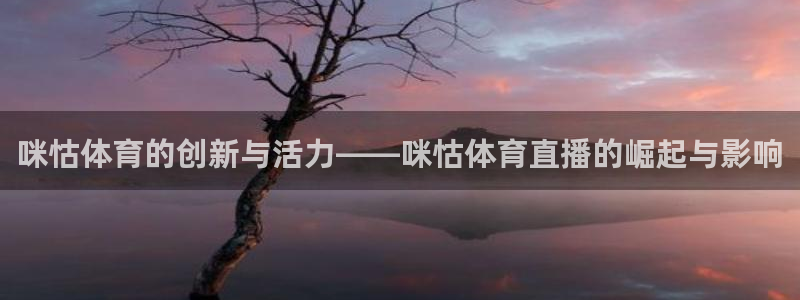 咪怙体育的创新与活力——咪怙体育直播的崛起与影响